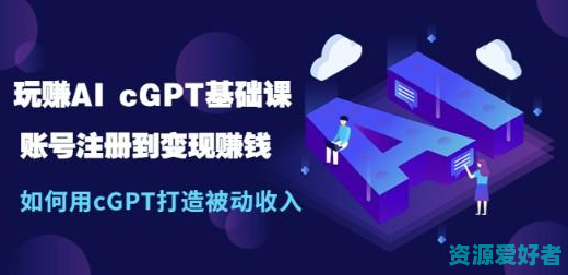 玩赚AI chatGPT基础课：账号注册到变现赚钱，如何用chatGPT打造被动收入