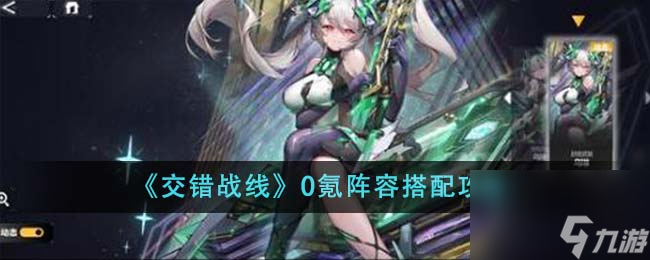 交错战线0氪阵容怎么搭配-0氪阵容搭配攻略推荐 待收藏 _资源爱好者手机游戏